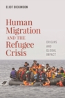 Human Migration and the Refugee Crisis : Origins and Global Impact - Book