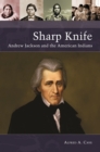 Sharp Knife : Andrew Jackson and the American Indians - eBook