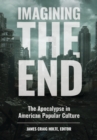 Imagining the End : The Apocalypse in American Popular Culture - eBook