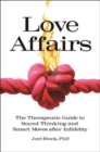 Love Affairs : The Therapeutic Guide to Sound Thinking and Smart Moves after Infidelity - Book