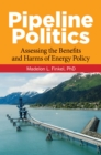 Pipeline Politics : Assessing the Benefits and Harms of Energy Policy - eBook
