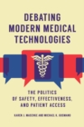 Debating Modern Medical Technologies : The Politics of Safety, Effectiveness, and Patient Access - eBook