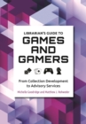 Librarian's Guide to Games and Gamers : From Collection Development to Advisory Services - eBook