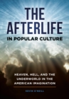 The Afterlife in Popular Culture : Heaven, Hell, and the Underworld in the American Imagination - eBook