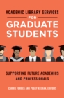Academic Library Services for Graduate Students : Supporting Future Academics and Professionals - eBook