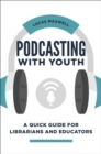 Podcasting with Youth : A Quick Guide for Librarians and Educators - eBook