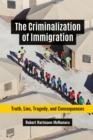 The Criminalization of Immigration : Truth, Lies, Tragedy, and Consequences - eBook