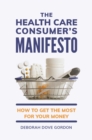 The Health Care Consumer's Manifesto : How to Get the Most for Your Money - eBook