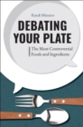 Debating Your Plate : The Most Controversial Foods and Ingredients - eBook