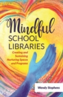 Mindful School Libraries : Creating and Sustaining Nurturing Spaces and Programs - Book