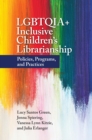 LGBTQIA+ Inclusive Children's Librarianship : Policies, Programs, and Practices - Book
