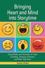 Bringing Heart and Mind into Storytime : Using Books and Activities to Teach Empathy, Tenacity, Kindness, and Other Big Ideas - eBook