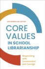 Core Values in School Librarianship : Responding with Commitment and Courage - Book