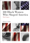 100 Black Women Who Shaped America : Their Legacy - eBook