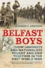 Belfast Boys : How Unionists and Nationalists Fought and Died Together in the First World War - Book