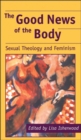 Good News of the Body : Sexual Theology and Feminism - eBook