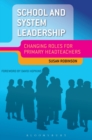 School and System Leadership : Changing Roles for Primary Headteachers - eBook
