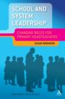 School and System Leadership : Changing Roles for Primary Headteachers - eBook