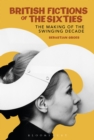 British Fictions of the Sixties : The Making of the Swinging Decade - eBook
