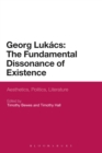 Georg Lukacs: The Fundamental Dissonance of Existence : Aesthetics, Politics, Literature - eBook