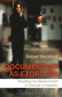 Documentary as Exorcism : Resisting the Bewitchment of Colonial Christianity - eBook
