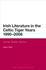 Irish Literature in the Celtic Tiger Years 1990 to 2008 : Gender, Bodies, Memory - eBook