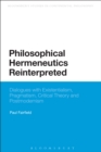 Philosophical Hermeneutics Reinterpreted : Dialogues with Existentialism, Pragmatism, Critical Theory and Postmodernism - eBook
