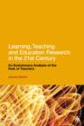 Learning, Teaching and Education Research in the 21st Century : An Evolutionary Analysis of the Role of Teachers - eBook