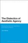 The Dialectics of Aesthetic Agency : Revaluating German Aesthetics from Kant to Adorno - eBook