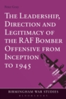 The Leadership, Direction and Legitimacy of the RAF Bomber Offensive from Inception to 1945 - eBook
