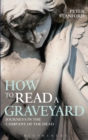 How to Read a Graveyard : Journeys in the Company of the Dead - Book