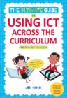 The Ultimate Guide to Using ICT Across the Curriculum (For Primary Teachers) : Web, Widgets, Whiteboards and Beyond! - eBook
