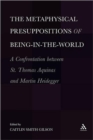The  Metaphysical Presuppositions of Being-in-the-World : A Confrontation Between St. Thomas Aquinas and Martin Heidegger - Book