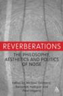 Reverberations : The Philosophy, Aesthetics and Politics of Noise - Book