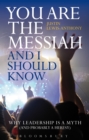 You are the Messiah and I should know : Why Leadership is a Myth (and probably a Heresy) - eBook