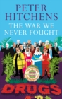 The War We Never Fought : The British Establishment's Surrender to Drugs - eBook