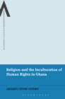 Religion and the Inculturation of Human Rights in Ghana - Book