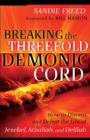 Breaking the Threefold Demonic Cord : How to Discern and Defeat the Lies of Jezebel, Athaliah and Delilah - eBook
