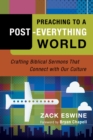 Preaching to a Post-Everything World : Crafting Biblical Sermons That Connect with Our Culture - eBook