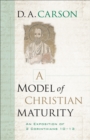 A Model of Christian Maturity : An Exposition of 2 Corinthians 10-13 - eBook