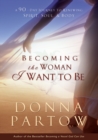 Becoming the Woman I Want to Be : A 90-Day Journey to Renewing Spirit, Soul & Body - eBook