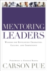 Mentoring Leaders : Wisdom for Developing Character, Calling, and Competency - eBook