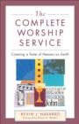 The Complete Worship Service : Creating a Taste of Heaven on Earth - eBook