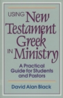 Using New Testament Greek in Ministry : A Practical Guide for Students and Pastors - eBook