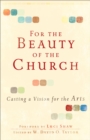 For the Beauty of the Church : Casting a Vision for the Arts - eBook
