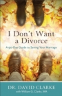 I Don't Want a Divorce : A 90 Day Guide to Saving Your Marriage - eBook