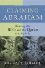 Claiming Abraham : Reading the Bible and the Qur'an Side by Side - eBook