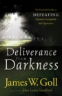 Deliverance from Darkness : The Essential Guide to Defeating Demonic Strongholds and Oppression - eBook