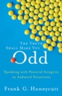 The Truth Shall Make You Odd : Speaking with Pastoral Integrity in Awkward Situations - eBook