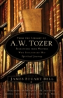 From the Library of A. W. Tozer : Selections From Writers Who Influenced His Spiritual Journey - eBook